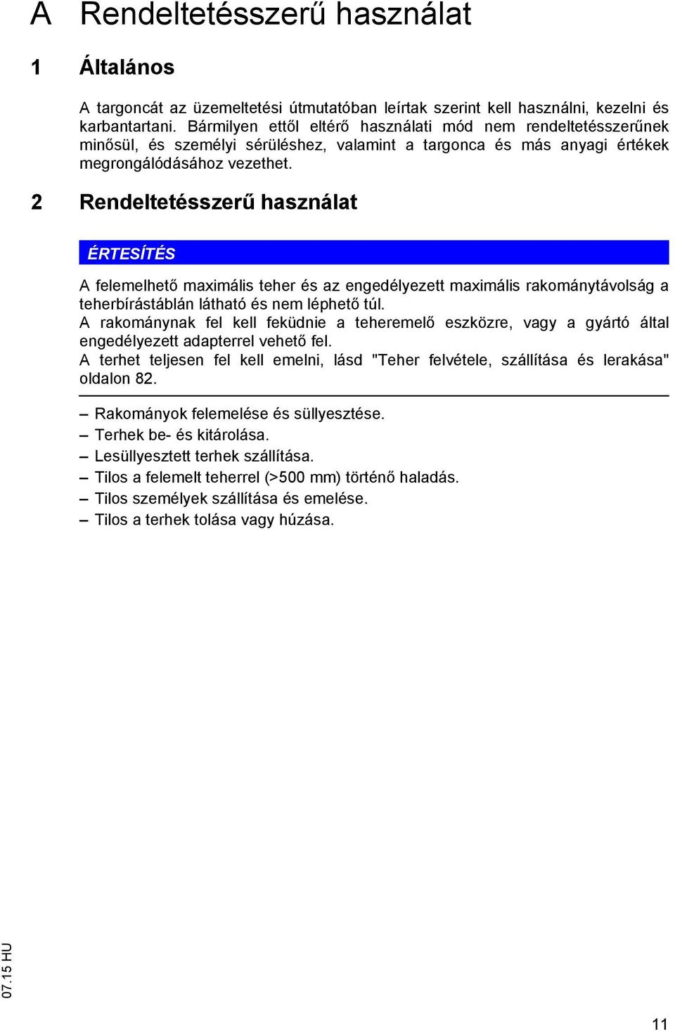 2 Rendeltetésszer használat ÉRTESÍTÉS A felemelhet maximális teher és az engedélyezett maximális rakománytávolság a teherbírástáblán látható és nem léphet túl.