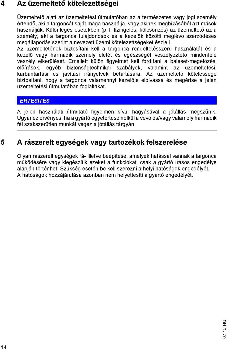 lízingelés, kölcsönzés) az üzemeltet az a személy, aki a targonca tulajdonosok és a kezel k közötti meglév szerz déses megállapodás szerint a nevezett üzemi kötelezettségeket észleli.