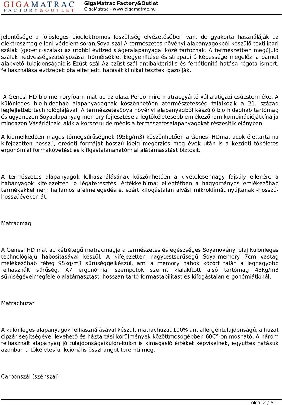 A természetben megújuló szálak nedvességszabályozása, hőmérséklet kiegyenlítése és strapabíró képessége megelőzi a pamut alapvető tulajdonságait is.