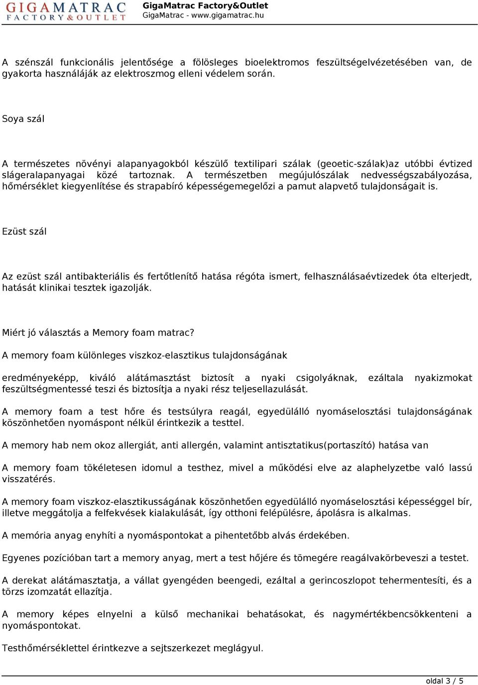 A természetben megújulószálak nedvességszabályozása, hőmérséklet kiegyenlítése és strapabíró képességemegelőzi a pamut alapvető tulajdonságait is.