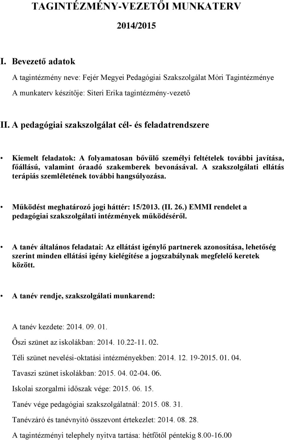 A szakszolgálati ellátás terápiás szemléletének további hangsúlyozása. Működést meghatározó jogi háttér: 15/2013. (II. 26.) EMMI rendelet a pedagógiai szakszolgálati intézmények működéséről.