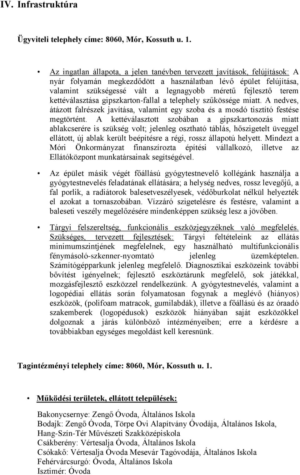 terem kettéválasztása gipszkarton-fallal a telephely szűkössége miatt. A nedves, átázott falrészek javítása, valamint egy szoba és a mosdó tisztító festése megtörtént.