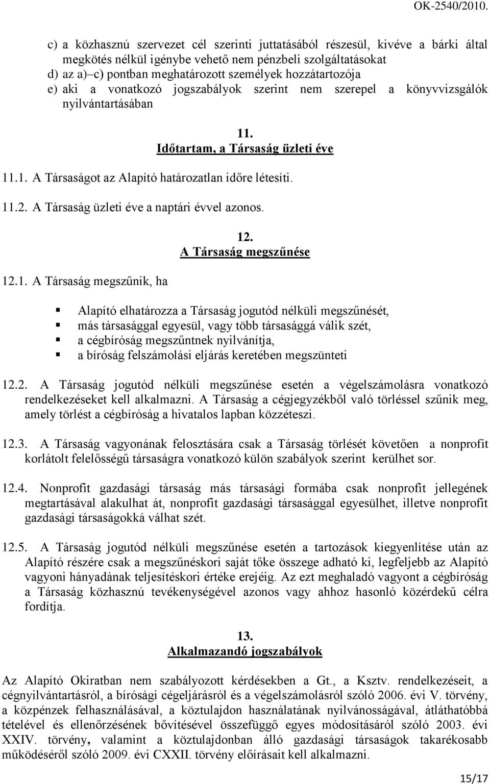 11.2. A Társaság üzleti éve a naptári évvel azonos. 12.1. A Társaság megszűnik, ha 12.