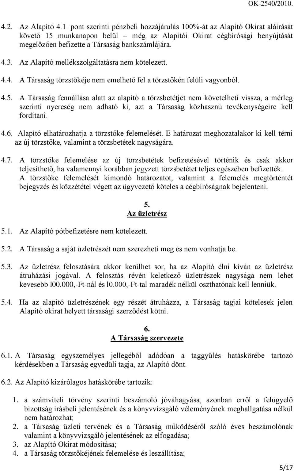 Az Alapító mellékszolgáltatásra nem kötelezett. 4.4. A Társaság törzstőkéje nem emelhető fel a törzstőkén felüli vagyonból. 4.5.