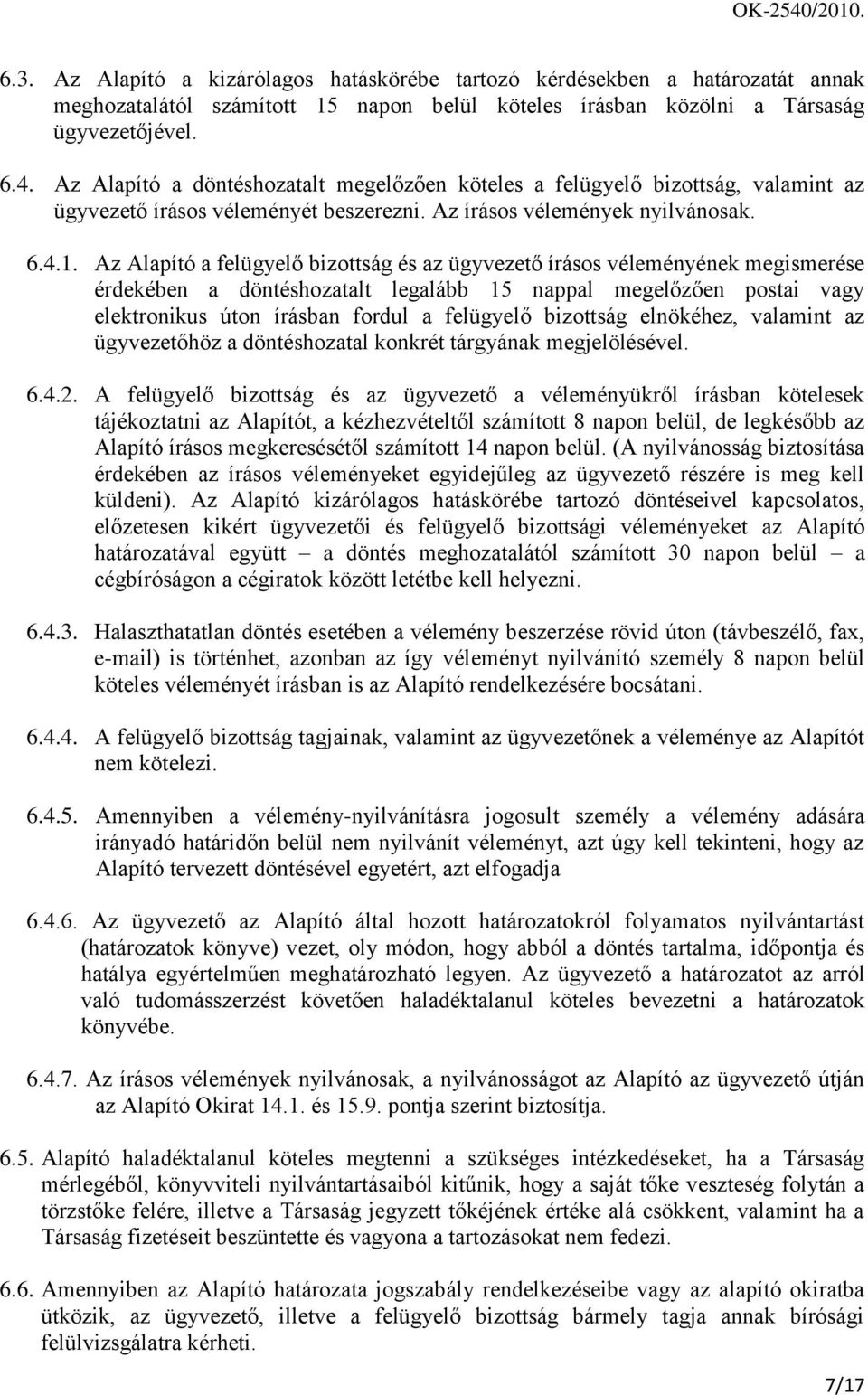 Az Alapító a felügyelő bizottság és az ügyvezető írásos véleményének megismerése érdekében a döntéshozatalt legalább 15 nappal megelőzően postai vagy elektronikus úton írásban fordul a felügyelő