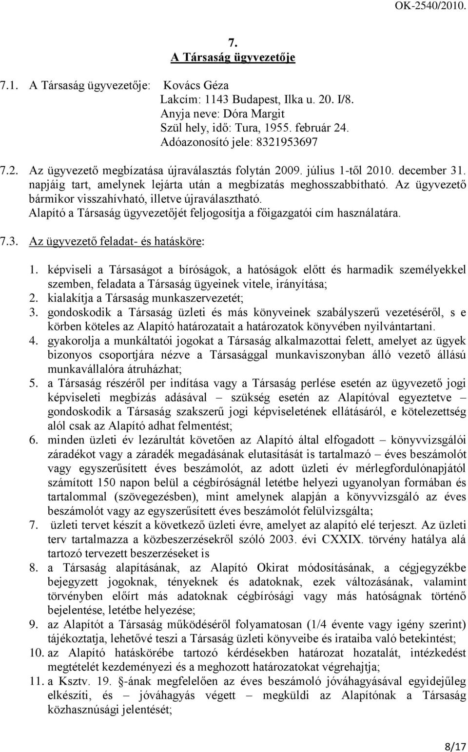 Az ügyvezető bármikor visszahívható, illetve újraválasztható. Alapító a Társaság ügyvezetőjét feljogosítja a főigazgatói cím használatára. 7.3. Az ügyvezető feladat- és hatásköre: 1.