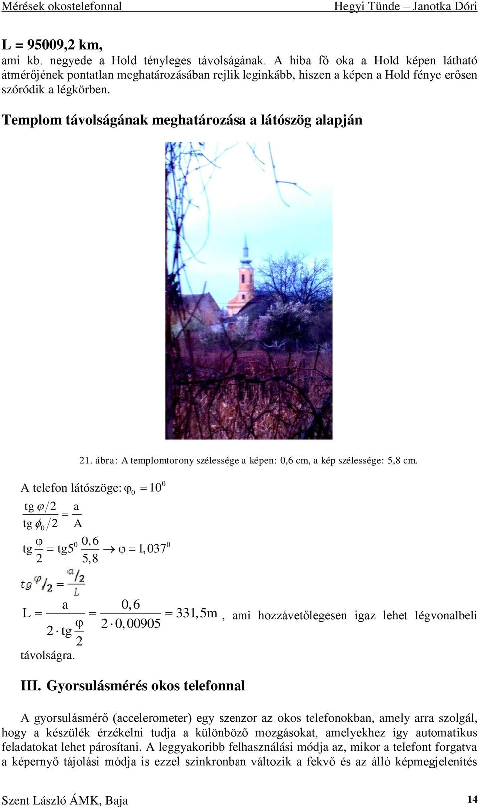 Templom távolságának meghatározása a látószög alapján 21. ábra: A templomtorony szélessége a képen: 0,6 cm, a kép szélessége: 5,8 cm.