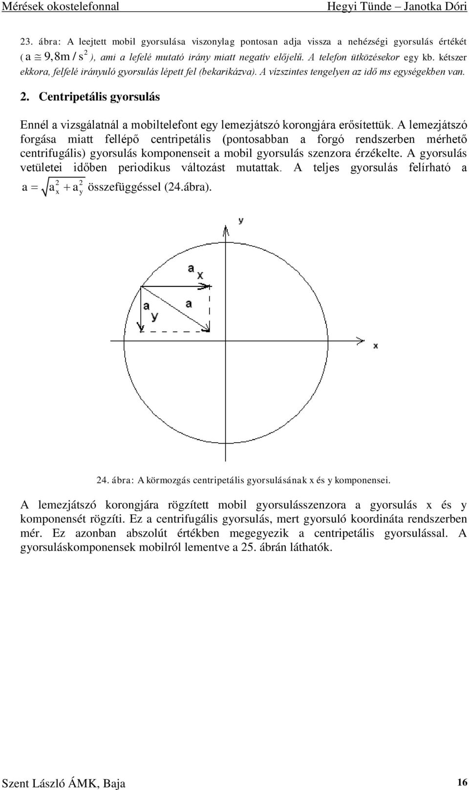 Centripetális gyorsulás Ennél a vizsgálatnál a mobiltelefont egy lemezjátszó korongjára erősítettük.