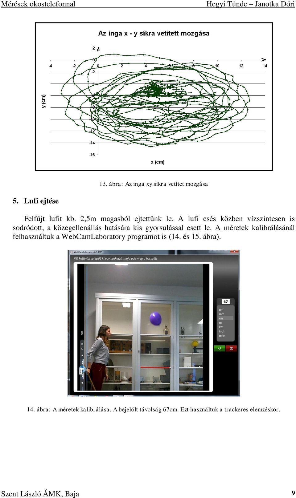 A méretek kalibrálásánál felhasználtuk a WebCamLaboratory programot is (14. és 15. ábra). 14.