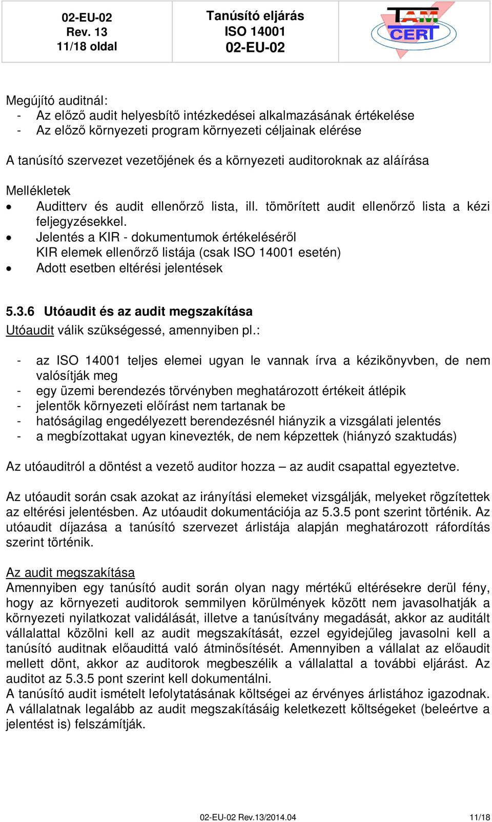 Jelentés a KIR - dokumentumok értékelésérl KIR elemek ellenrz listája (csak esetén) Adott esetben eltérési jelentések 5.3.6 Utóaudit és az audit megszakítása Utóaudit válik szükségessé, amennyiben pl.