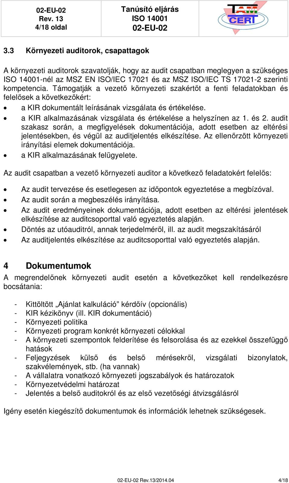 Támogatják a vezet környezeti szakértt a fenti feladatokban és felelsek a következkért: a KIR dokumentált leírásának vizsgálata és értékelése.