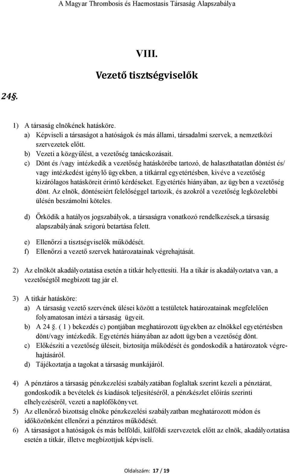 c) Dönt és /vagy intézkedik a vezetőség hatáskörébe tartozó, de halaszthatatlan döntést és/ vagy intézkedést igénylő ügyekben, a titkárral egyetértésben, kivéve a vezetőség kizárólagos hatásköreit