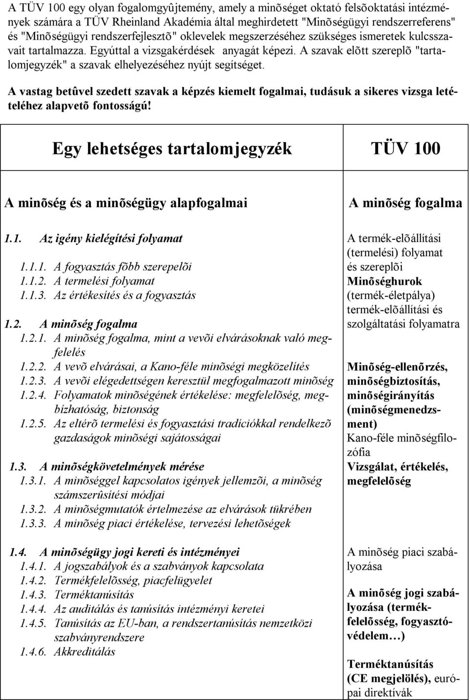 A szavak elõtt szereplõ "tartalomjegyzék" a szavak elhelyezéséhez nyújt segítséget. A vastag betûvel szedett szavak a képzés kiemelt fogalmai, tudásuk a sikeres vizsga letételéhez alapvetõ fontosságú!