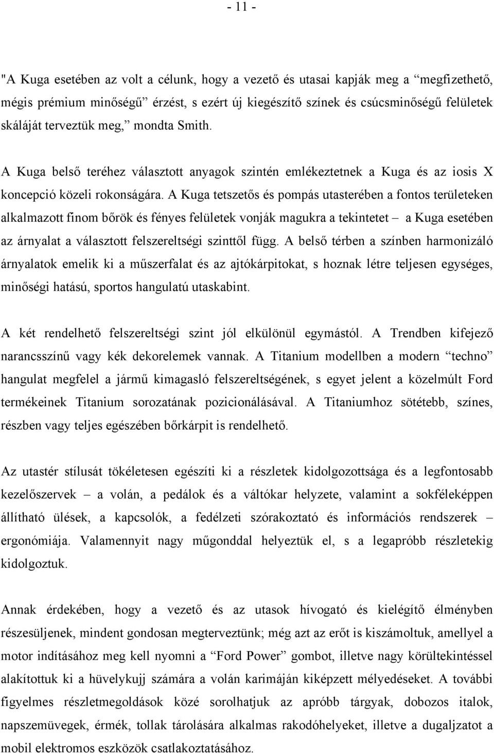 A Kuga tetszetős és pompás utasterében a fontos területeken alkalmazott finom bőrök és fényes felületek vonják magukra a tekintetet a Kuga esetében az árnyalat a választott felszereltségi szinttől