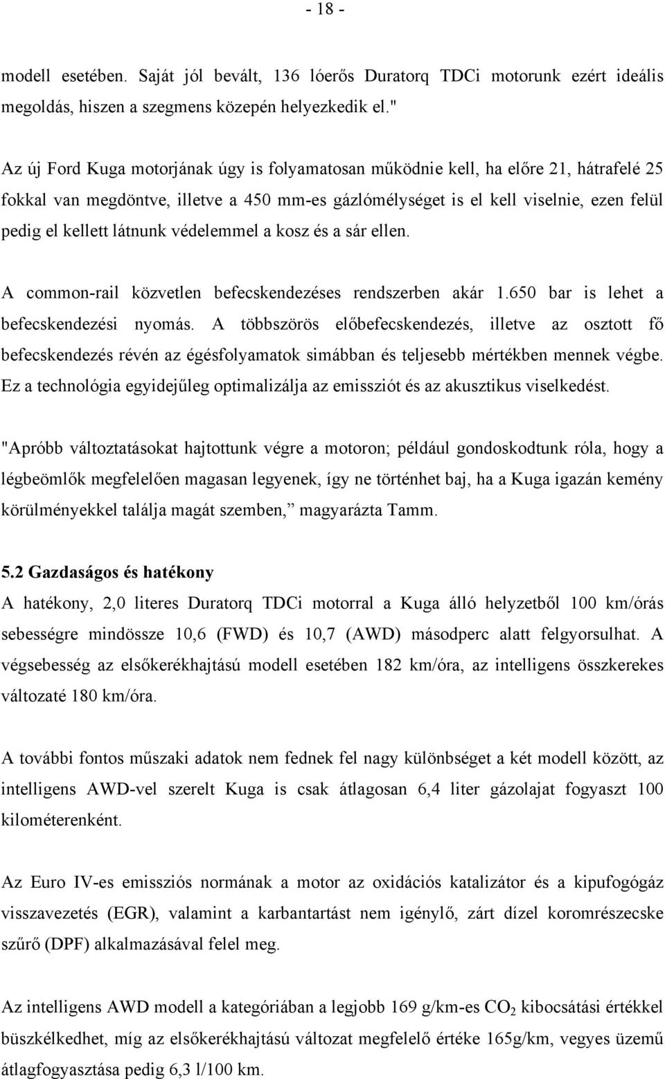 látnunk védelemmel a kosz és a sár ellen. A common-rail közvetlen befecskendezéses rendszerben akár 1.650 bar is lehet a befecskendezési nyomás.