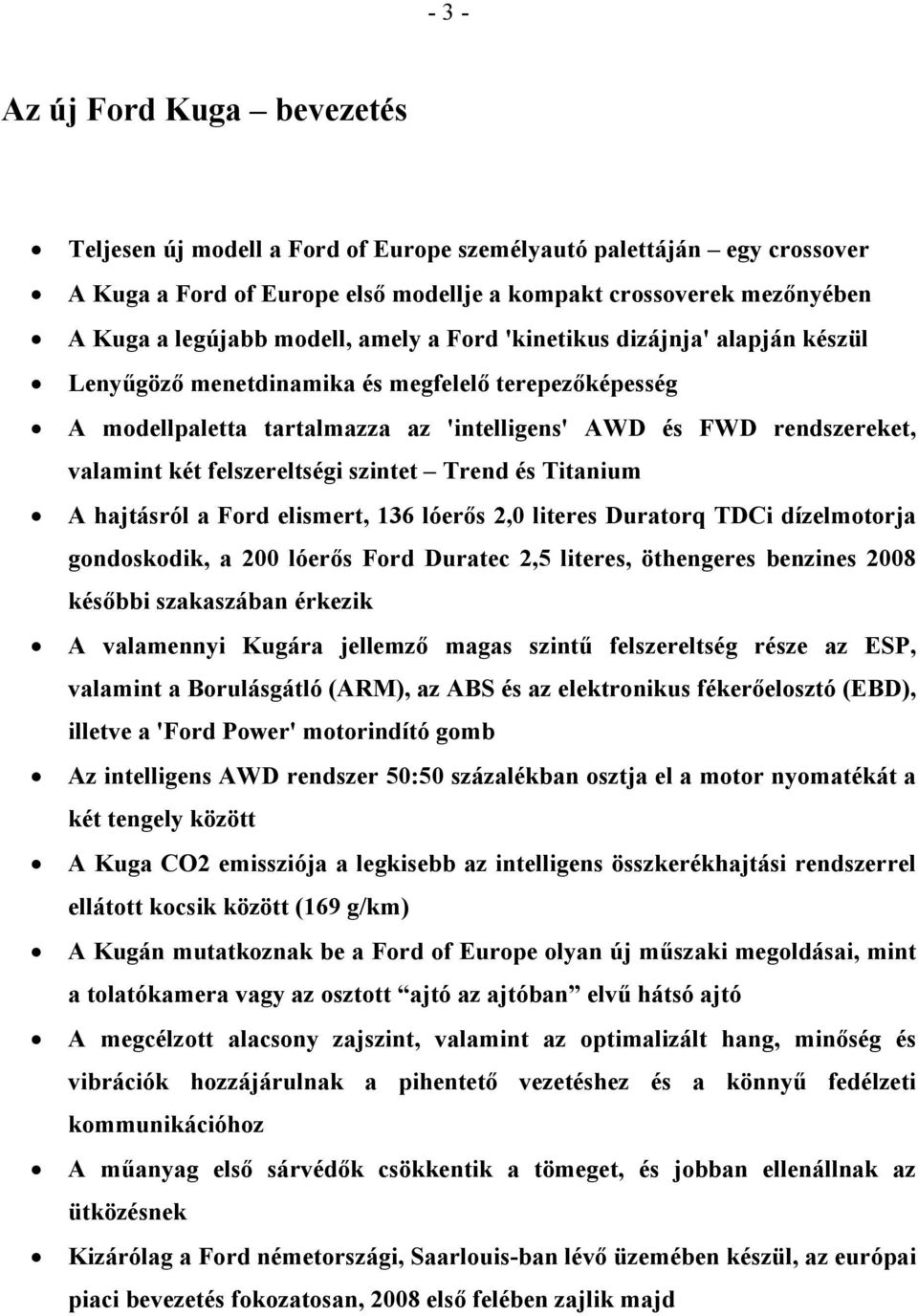 felszereltségi szintet Trend és Titanium A hajtásról a Ford elismert, 136 lóerős 2,0 literes Duratorq TDCi dízelmotorja gondoskodik, a 200 lóerős Ford Duratec 2,5 literes, öthengeres benzines 2008