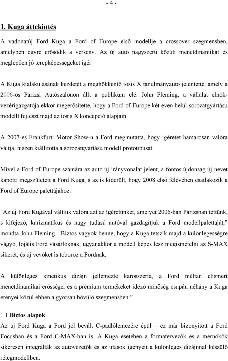 A Kuga kialakulásának kezdetét a meghökkentő iosis X tanulmányautó jelentette, amely a 2006-os Párizsi Autószalonon állt a publikum elé.