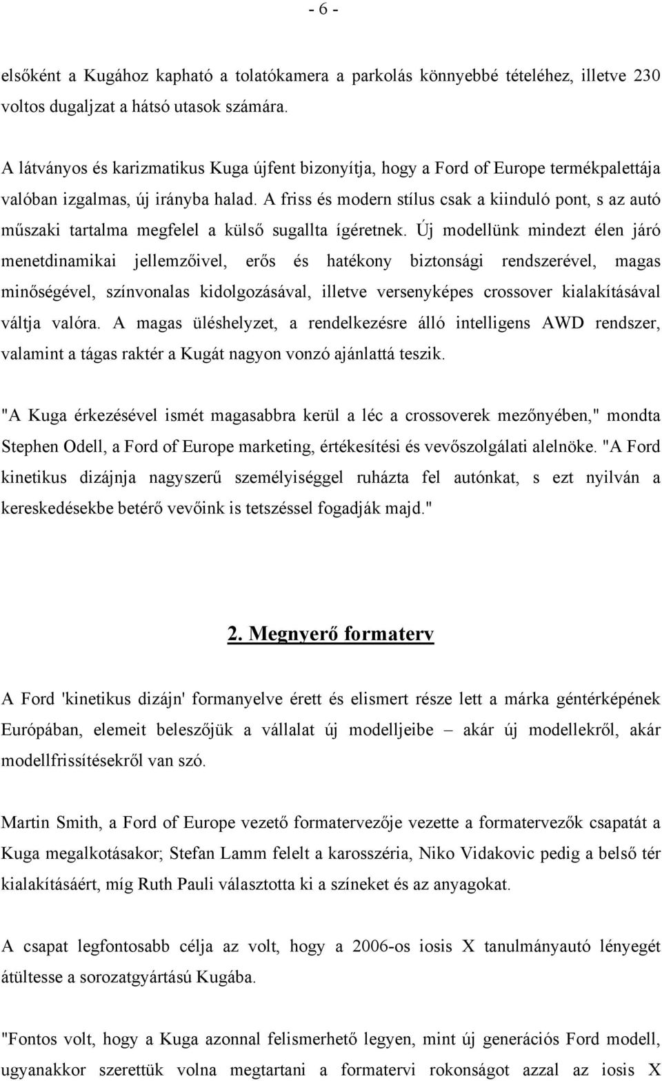 A friss és modern stílus csak a kiinduló pont, s az autó műszaki tartalma megfelel a külső sugallta ígéretnek.