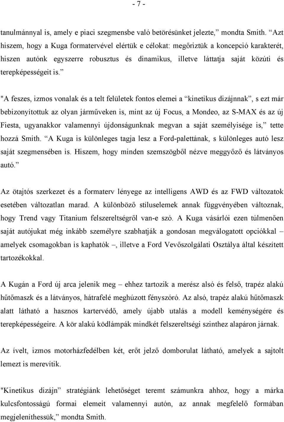 "A feszes, izmos vonalak és a telt felületek fontos elemei a kinetikus dizájnnak, s ezt már bebizonyítottuk az olyan járműveken is, mint az új Focus, a Mondeo, az S-MAX és az új Fiesta, ugyanakkor