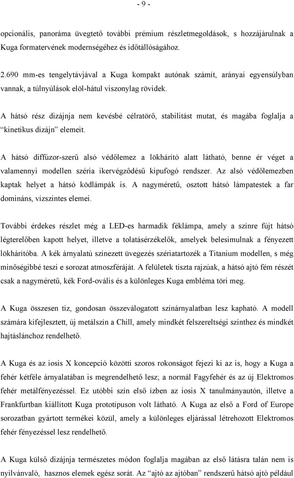 A hátsó rész dizájnja nem kevésbé célratörő, stabilitást mutat, és magába foglalja a kinetikus dizájn elemeit.