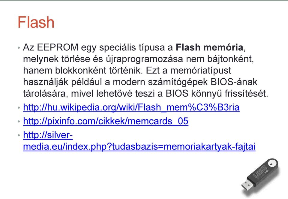Ezt a memóriatípust használják például a modern számítógépek BIOS-ának tárolására, mivel lehetővé teszi