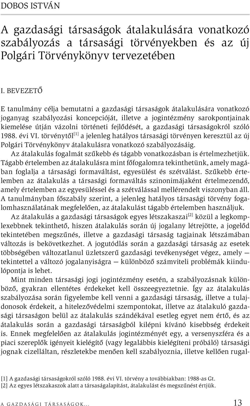 fejlődését, a gazdasági társaságokról szóló 1988. évi VI. törvénytől [1] a jelenleg hatályos társasági törvényen keresztül az új Polgári Törvénykönyv átalakulásra vonatkozó szabályozásáig.