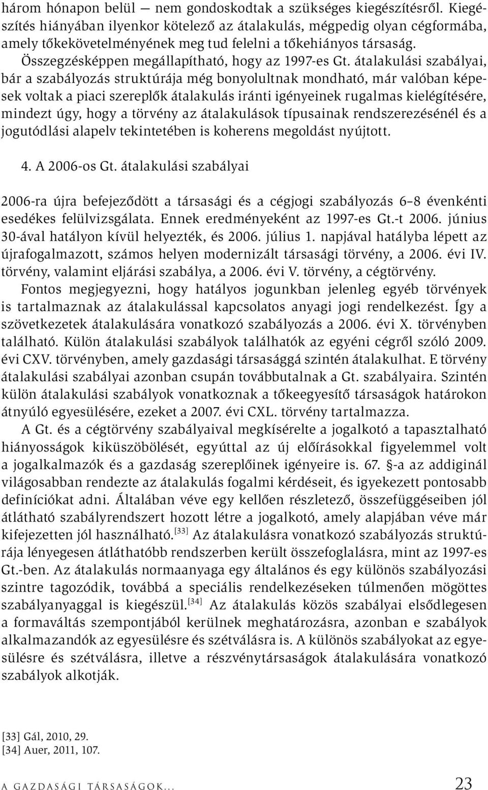 átalakulási szabályai, bár a szabályozás struktúrája még bonyolultnak mondható, már valóban képesek voltak a piaci szereplők átalakulás iránti igényeinek rugalmas kielégítésére, mindezt úgy, hogy a