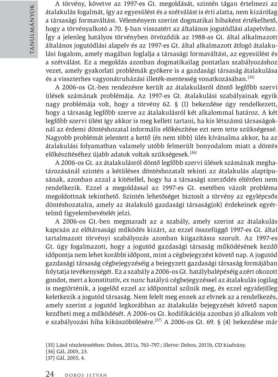 által alkalmazott általános jogutódlási alapelv és az 1997-es Gt. által alkalmazott átfogó átalakulási fogalom, amely magában foglalja a társasági formaváltást, az egyesülést és a szétválást.