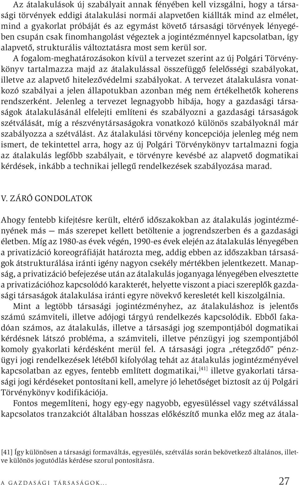 A fogalom-meghatározásokon kívül a tervezet szerint az új Polgári Törvénykönyv tartalmazza majd az átalakulással összefüggő felelősségi szabályokat, illetve az alapvető hitelezővédelmi szabályokat.