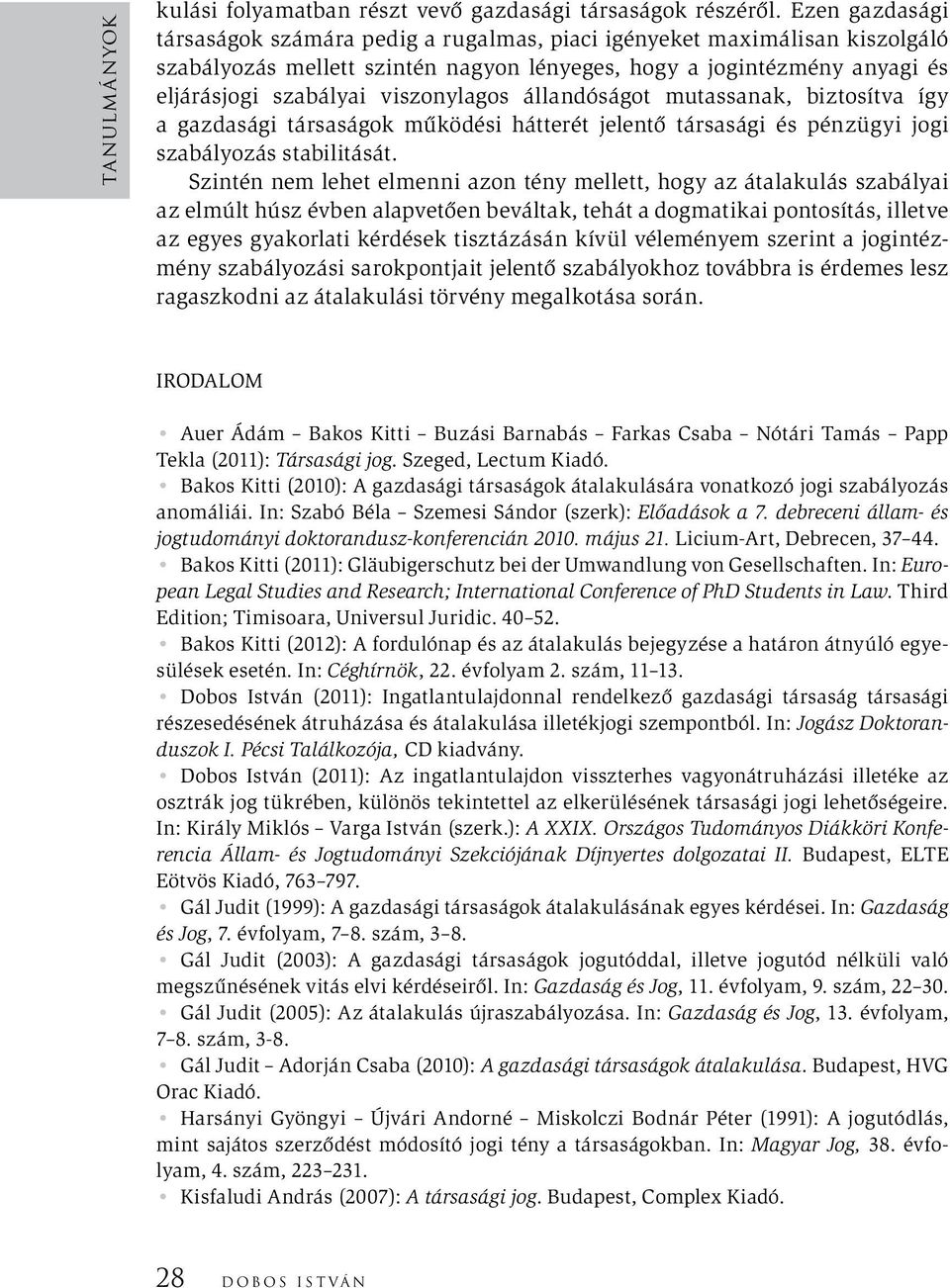 viszonylagos állandóságot mutassanak, biztosítva így a gazdasági társaságok működési hátterét jelentő társasági és pénzügyi jogi szabályozás stabilitását.