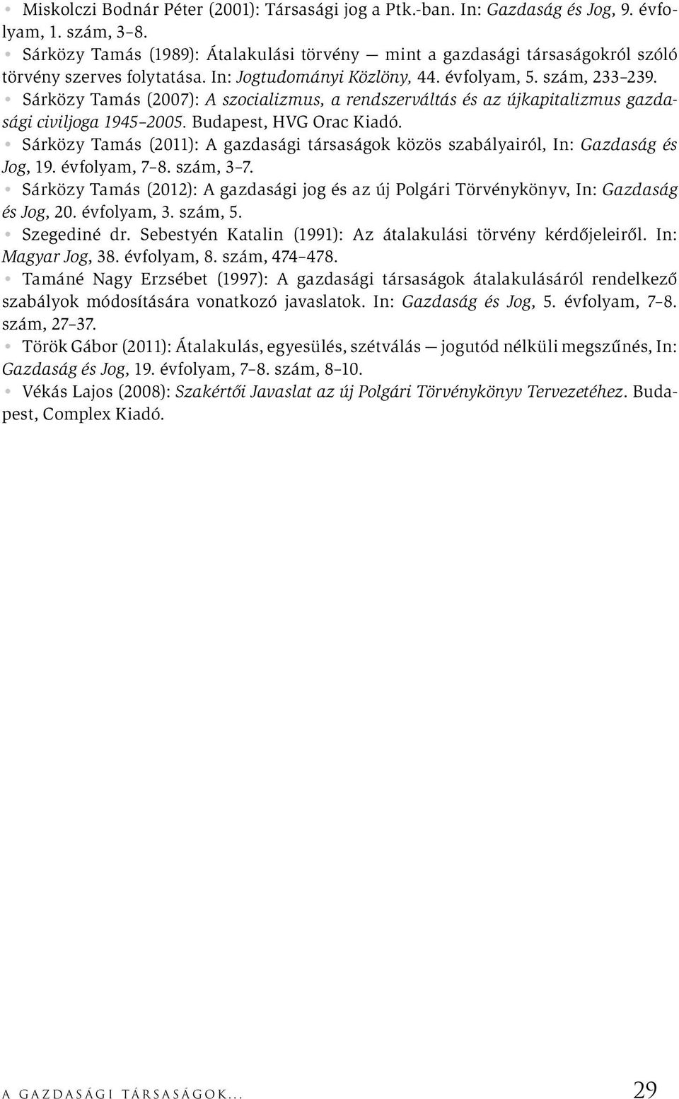 Sárközy Tamás (2007): A szocializmus, a rendszerváltás és az újkapitalizmus gazdasági civiljoga 1945 2005. Budapest, HVG Orac Kiadó.