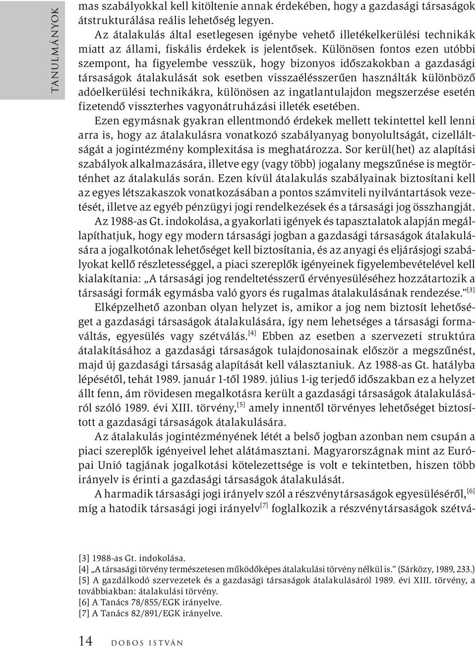 Különösen fontos ezen utóbbi szempont, ha figyelembe vesszük, hogy bizonyos időszakokban a gazdasági társaságok átalakulását sok esetben visszaélésszerűen használták különböző adóelkerülési