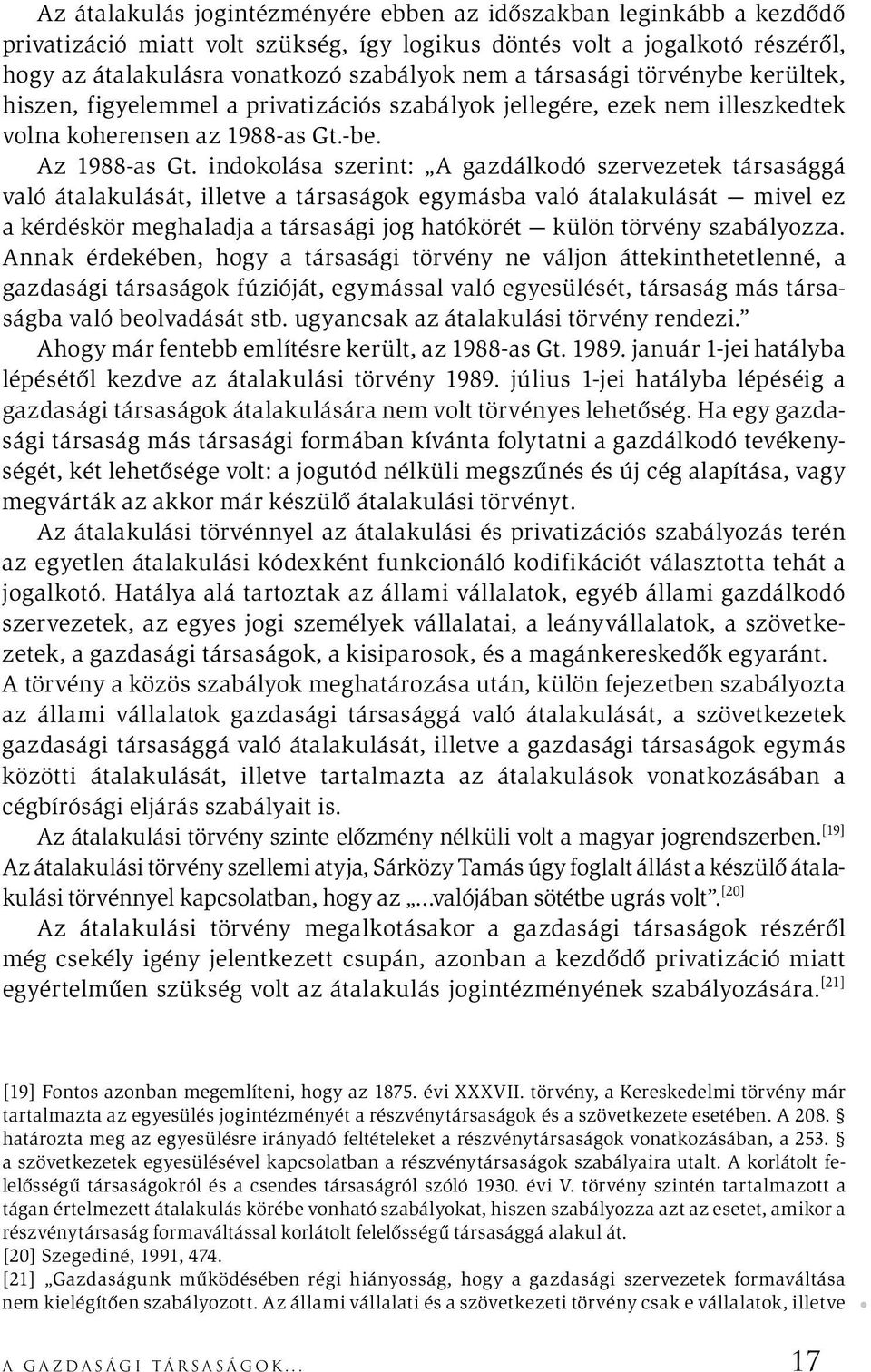 indokolása szerint: A gazdálkodó szervezetek társasággá való átalakulását, illetve a társaságok egymásba való átalakulását mivel ez a kérdéskör meghaladja a társasági jog hatókörét külön törvény