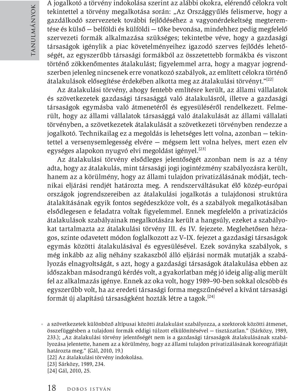 társaságok igénylik a piac követelményeihez igazodó szerves fejlődés lehetőségét, az egyszerűbb társasági formákból az összetettebb formákba és viszont történő zökkenőmentes átalakulást; figyelemmel