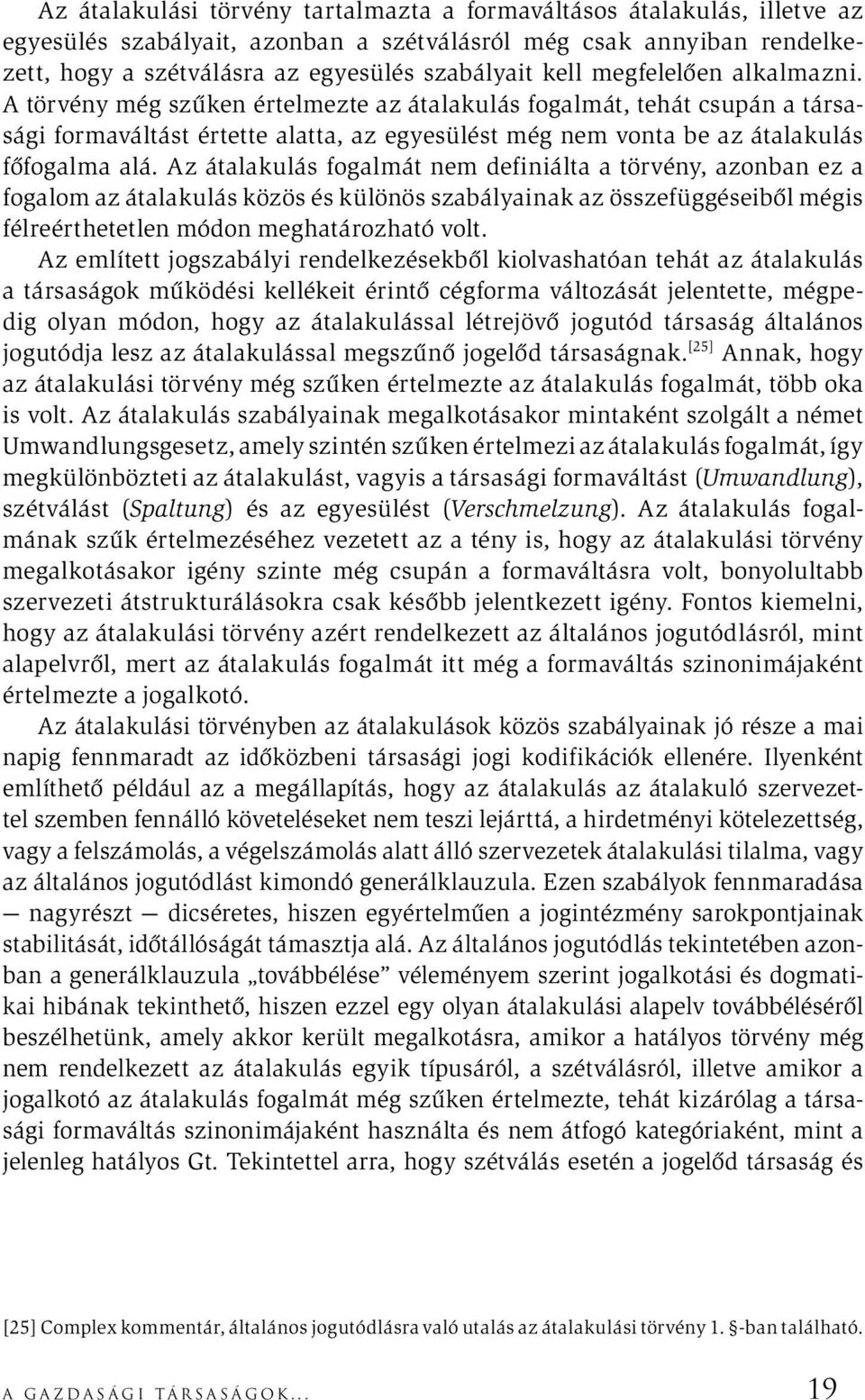 Az átalakulás fogalmát nem definiálta a törvény, azonban ez a fogalom az átalakulás közös és különös szabályainak az összefüggéseiből mégis félreérthetetlen módon meghatározható volt.