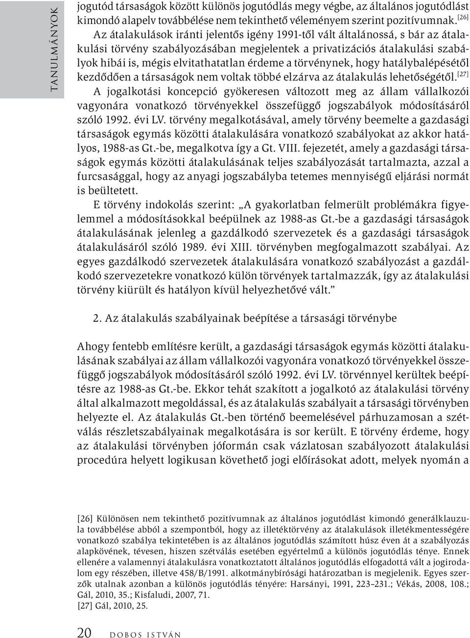 érdeme a törvénynek, hogy hatálybalépésétől kezdődően a társaságok nem voltak többé elzárva az átalakulás lehetőségétől.