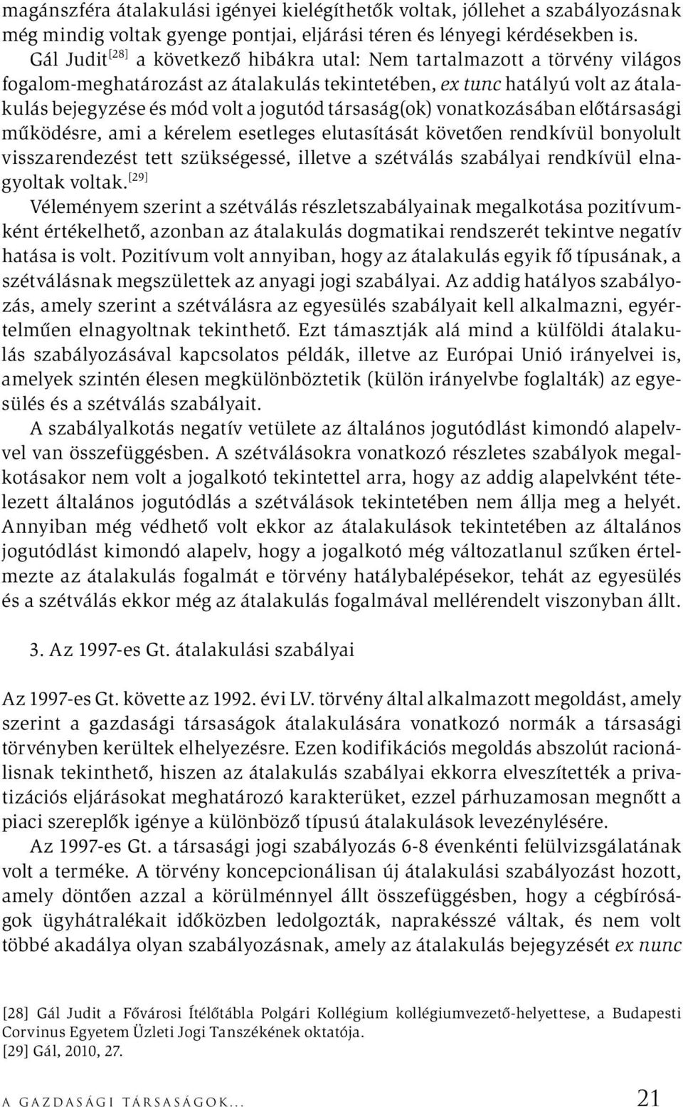 társaság(ok) vonatkozásában előtársasági működésre, ami a kérelem esetleges elutasítását követően rendkívül bonyolult visszarendezést tett szükségessé, illetve a szétválás szabályai rendkívül