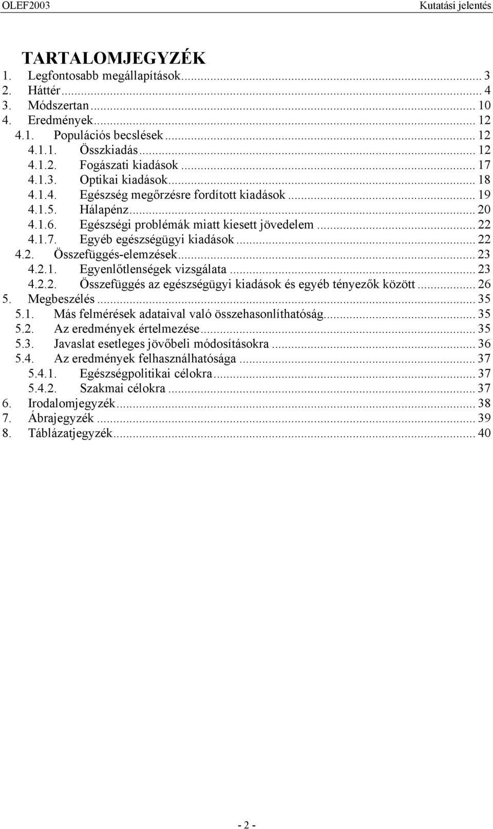 .. 23 4.2.1. Egyenlőtlenségek vizsgálata... 23 4.2.2. Összefüggés az egészségügyi kiadások és egyéb tényezők között... 26 5. Megbeszélés... 35 5.1. Más felmérések adataival való összehasonlíthatóság.