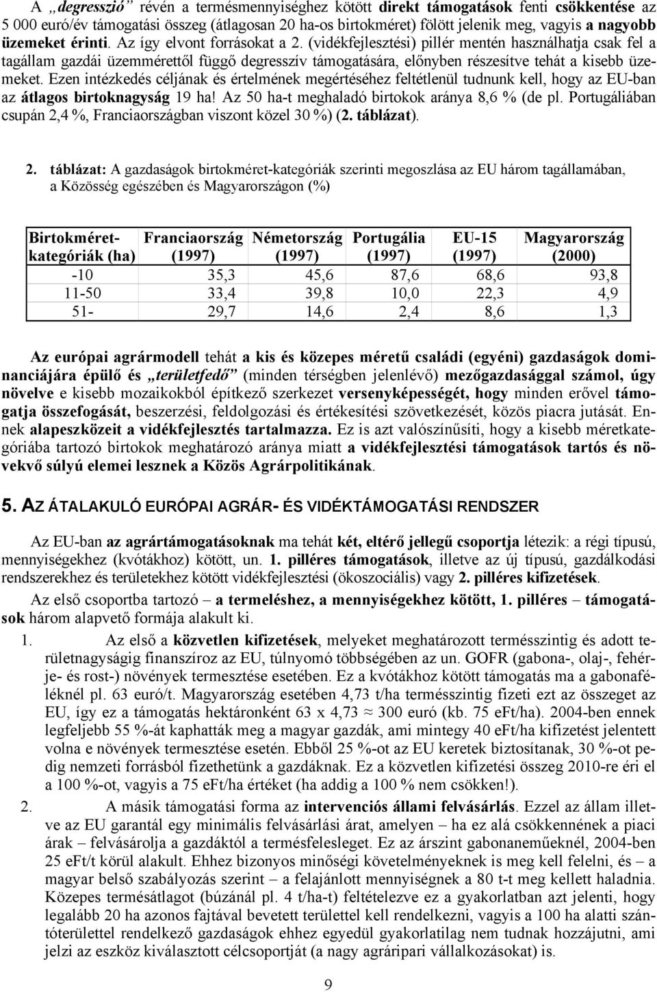 Ezen intézkedés céljának és értelmének megértéséhez feltétlenül tudnunk kell, hogy az EU-ban az átlagos birtoknagyság 19 ha! Az 50 ha-t meghaladó birtokok aránya 8,6 % (de pl.