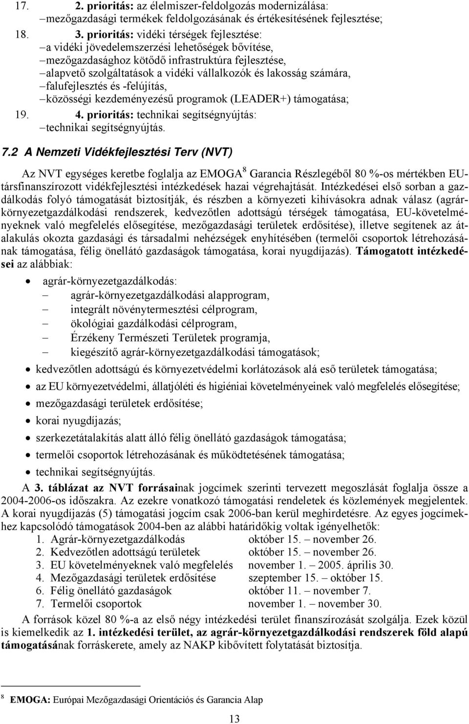 számára, falufejlesztés és -felújítás, közösségi kezdeményezésű programok (LEADER+) támogatása; 19. 4. prioritás: technikai segítségnyújtás: technikai segítségnyújtás. 7.