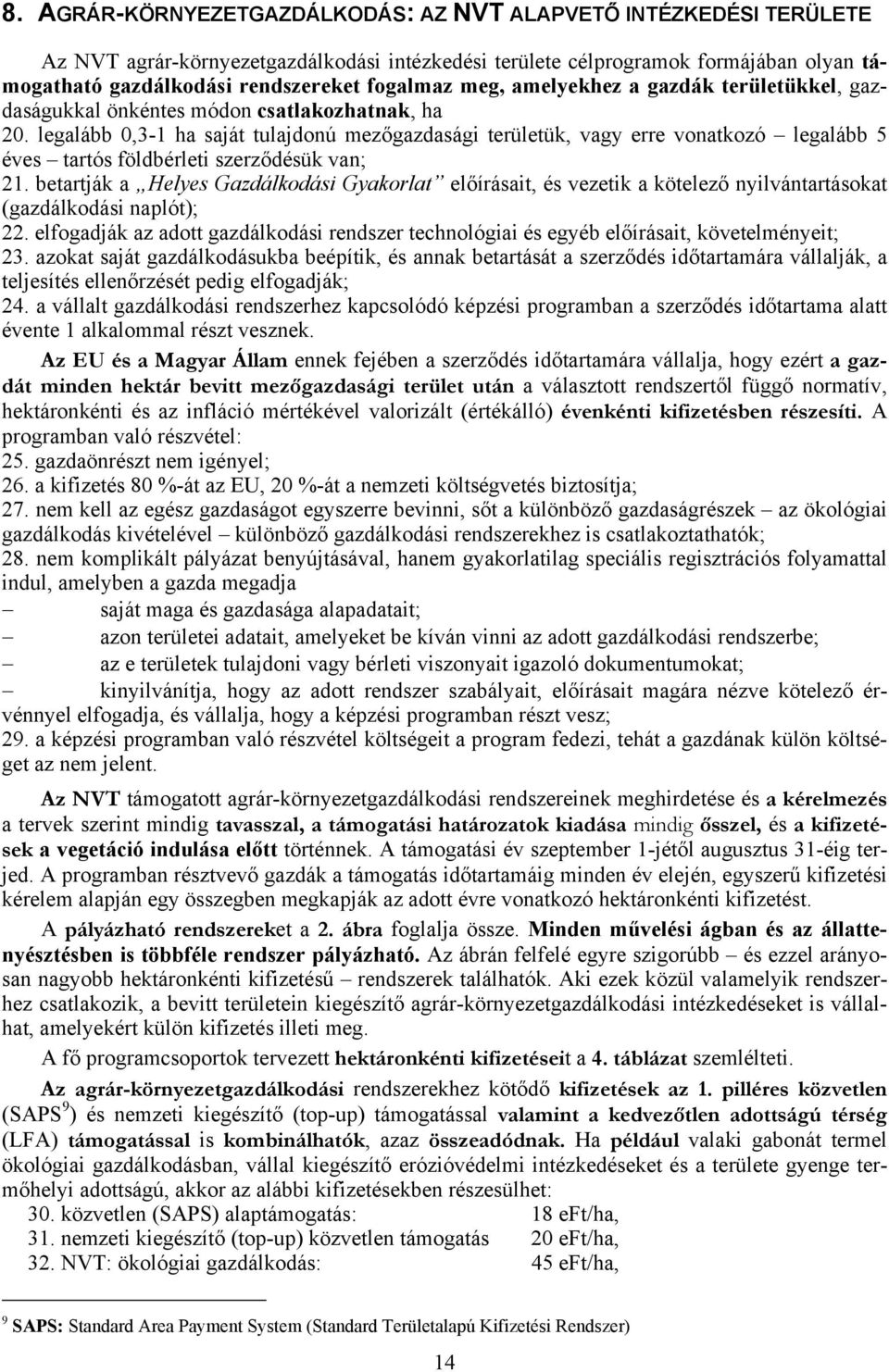 legalább 0,3-1 ha saját tulajdonú mezőgazdasági területük, vagy erre vonatkozó legalább 5 éves tartós földbérleti szerződésük van; 21.