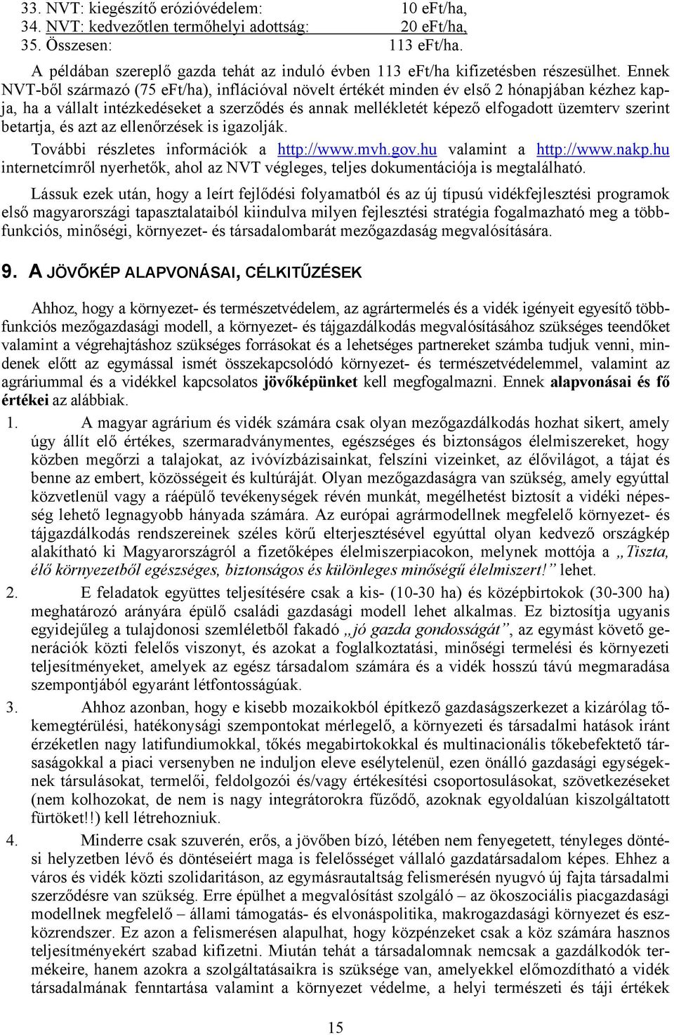 Ennek NVT-ből származó (75 eft/ha), inflációval növelt értékét minden év első 2 hónapjában kézhez kapja, ha a vállalt intézkedéseket a szerződés és annak mellékletét képező elfogadott üzemterv