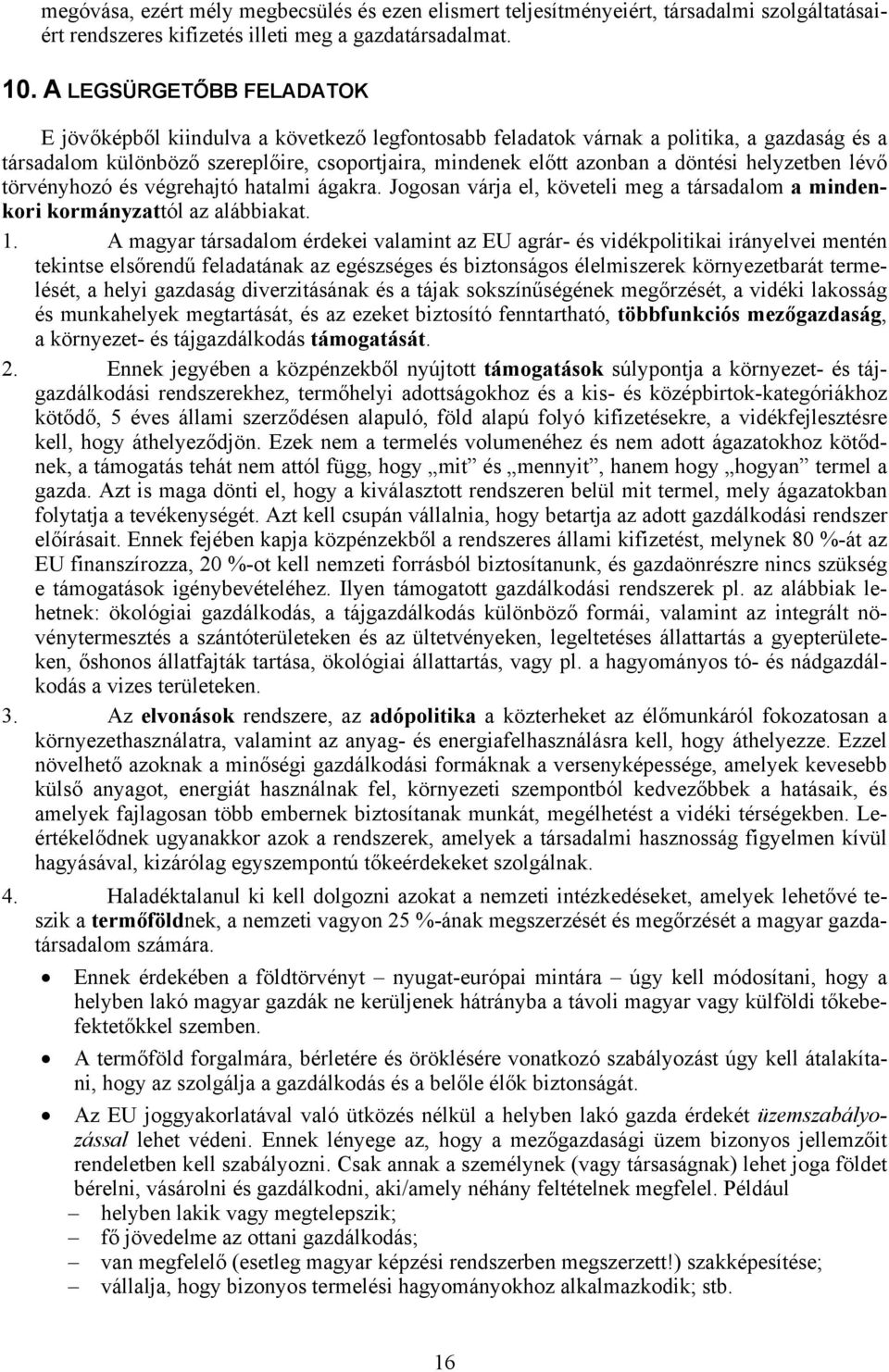 helyzetben lévő törvényhozó és végrehajtó hatalmi ágakra. Jogosan várja el, követeli meg a társadalom a mindenkori kormányzattól az alábbiakat. 1.