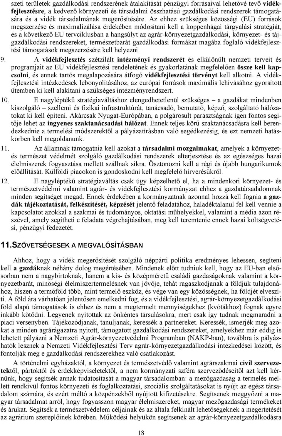 Az ehhez szükséges közösségi (EU) források megszerzése és maximalizálása érdekében módosítani kell a koppenhágai tárgyalási stratégiát, és a következő EU tervciklusban a hangsúlyt az