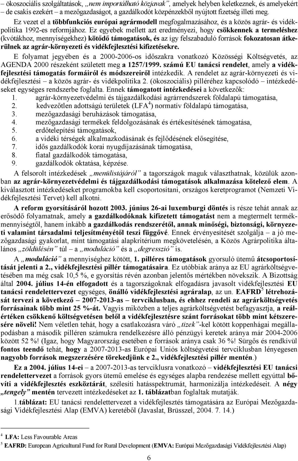 Ez egyebek mellett azt eredményezi, hogy csökkennek a termeléshez (kvótákhoz, mennyiségekhez) kötődő támogatások, és az így felszabaduló források fokozatosan átkerülnek az agrár-környezeti és