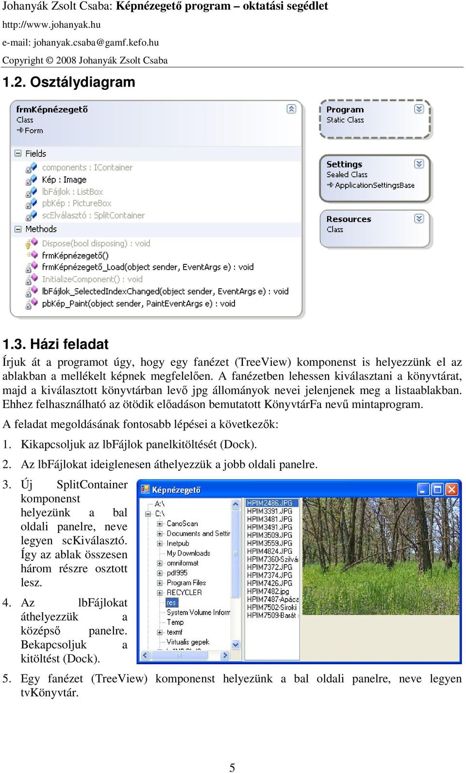 Ehhez felhasználható az ötödik előadáson bemutatott KönyvtárFa nevű mintaprogram. A feladat megoldásának fontosabb lépései a következők: 1. Kikapcsoljuk az lbfájlok panelkitöltését (Dock). 2.