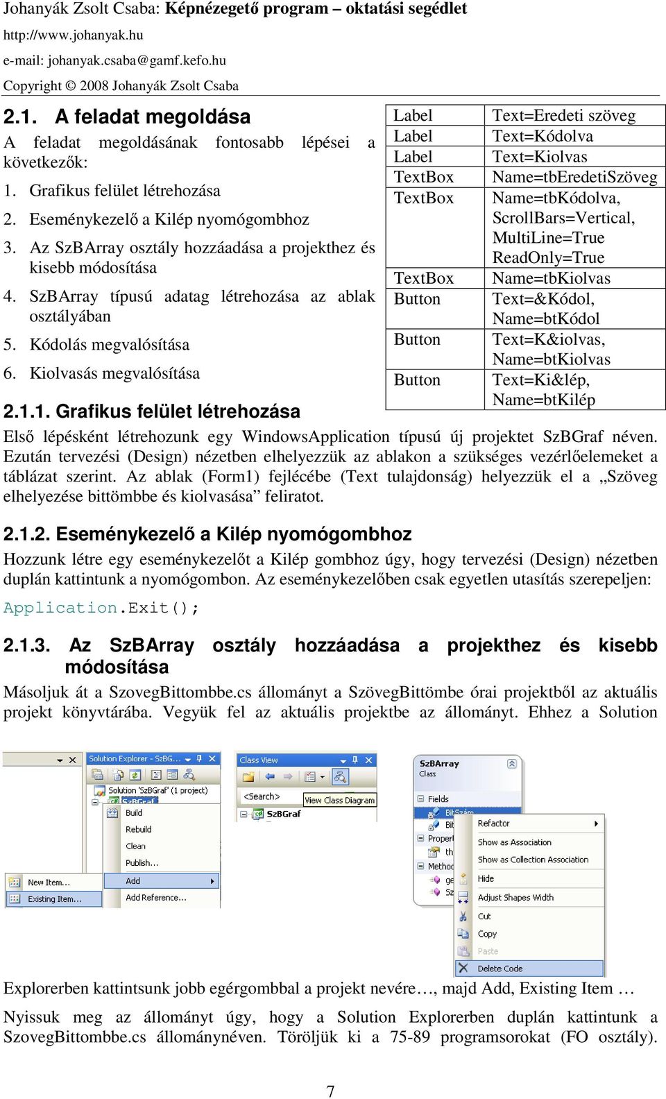 Kódolás megvalósítása Button Text=K&iolvas, Name=btKiolvas 6. Kiolvasás megvalósítása Button Text=Ki&lép, 2.1.