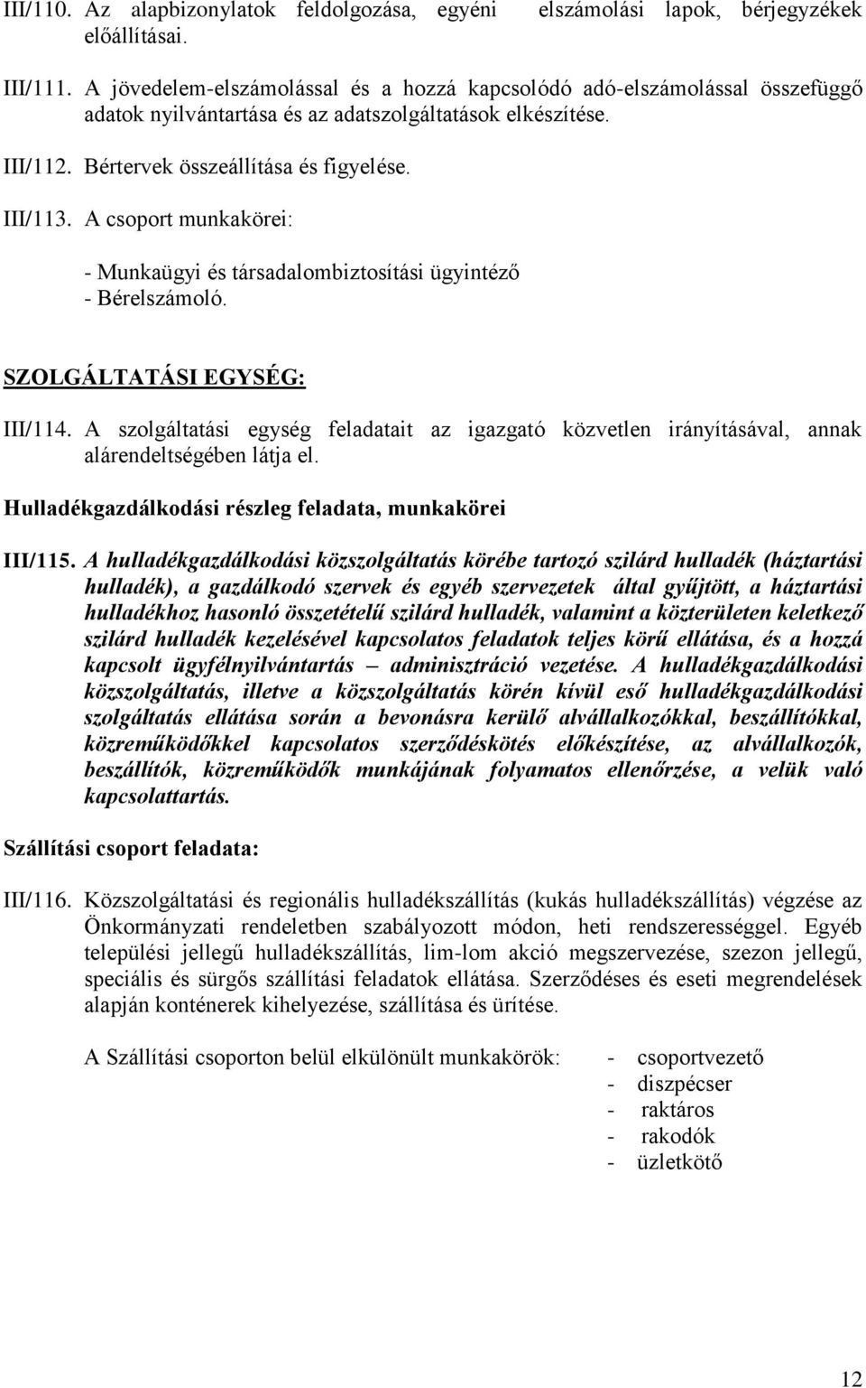 A csoport munkakörei: - Munkaügyi és társadalombiztosítási ügyintéző - Bérelszámoló. SZOLGÁLTATÁSI EGYSÉG: III/114.