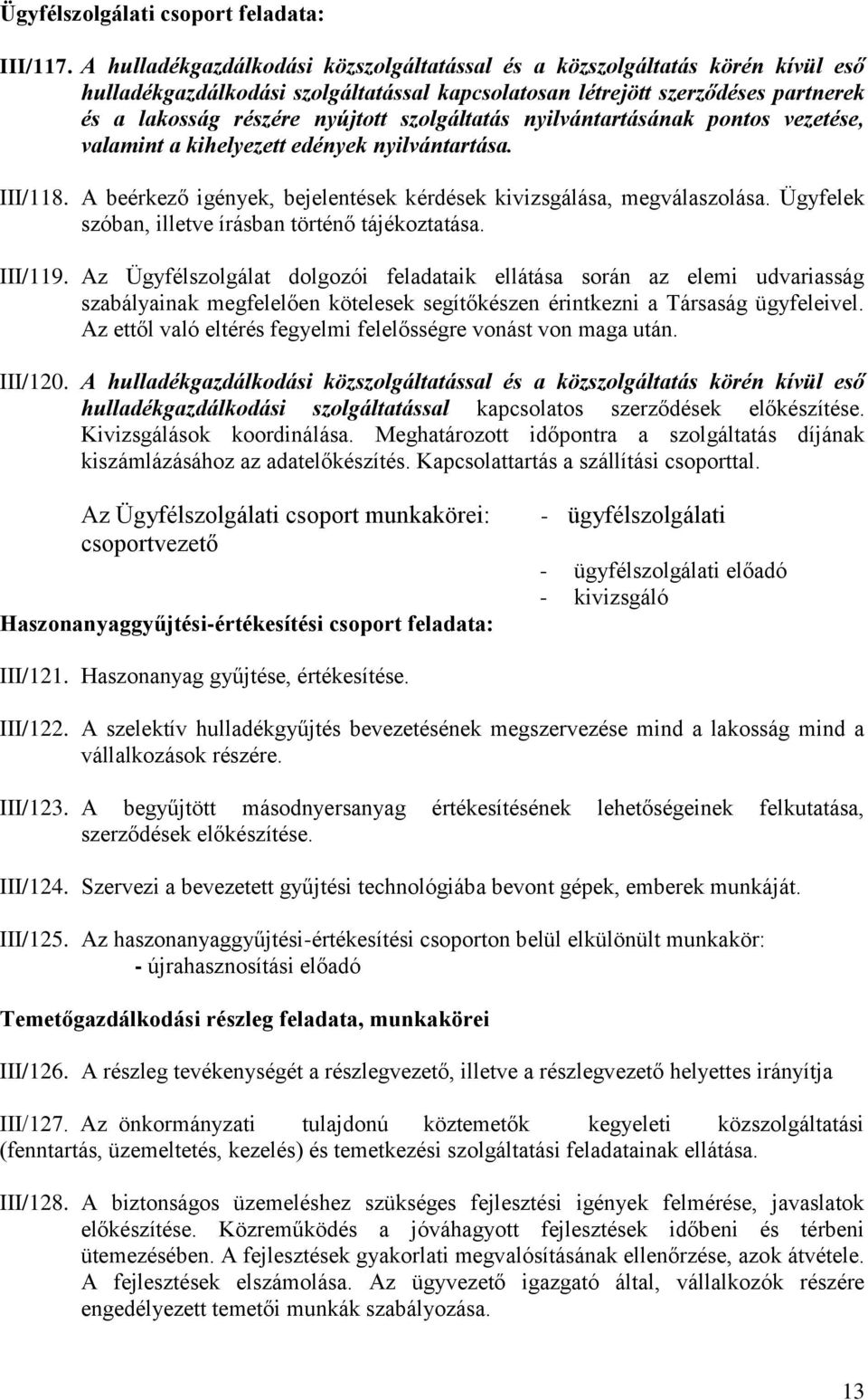 szolgáltatás nyilvántartásának pontos vezetése, valamint a kihelyezett edények nyilvántartása. III/118. A beérkező igények, bejelentések kérdések kivizsgálása, megválaszolása.