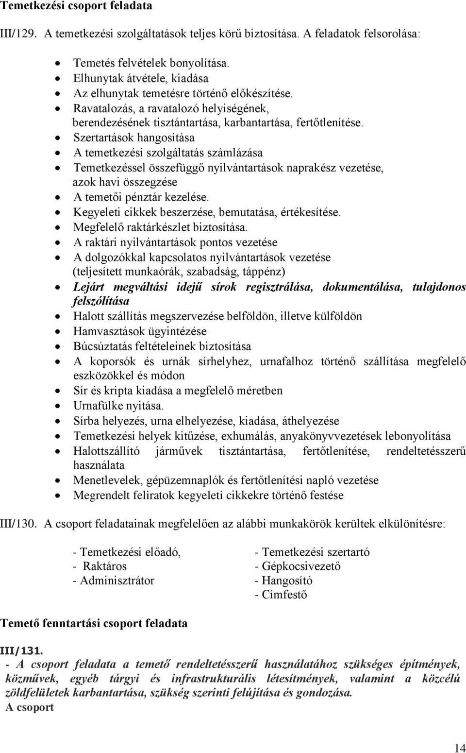 Szertartások hangosítása A temetkezési szolgáltatás számlázása Temetkezéssel összefüggő nyilvántartások naprakész vezetése, azok havi összegzése A temetői pénztár kezelése.